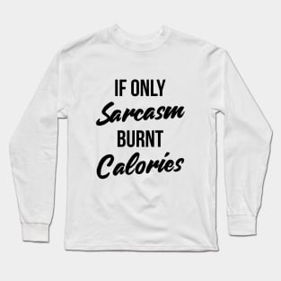 If Only Sarcasm Burned Calories T-Shirt Funny Workout Quote Long Sleeve T-Shirt